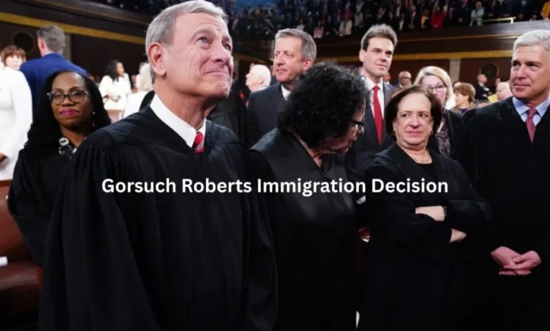 gorsuch Roberts immigration decision gorsuch Roberts immigration decision