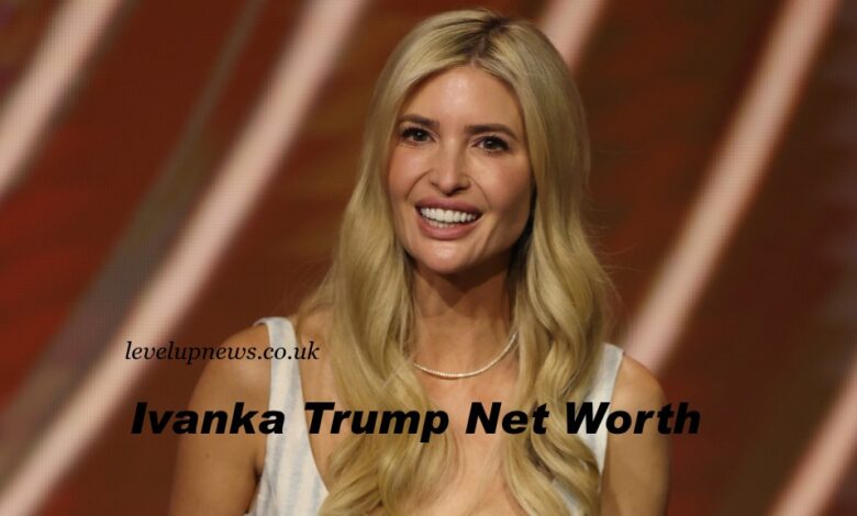 Ivanka Trump Net Worth